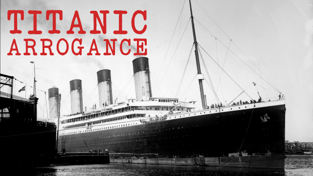 Titanic Arrogance Titanic Arrogance